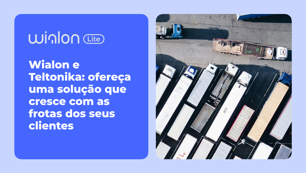 Wialon et Teltonika : offrez une solution qui évolue avec les flottes de vos clients